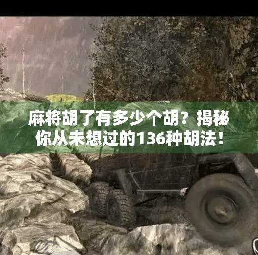 麻将胡了有多少个胡?揭秘你从未想过的136种胡法! 麻将胡了有多少个胡?揭秘你从未想过的136种胡法!