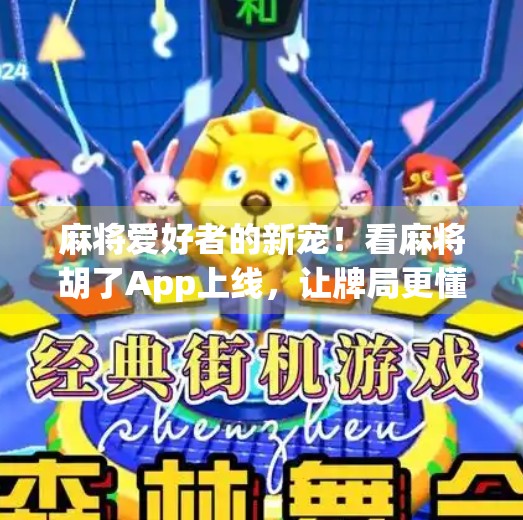 麻将爱好者的新宠!看麻将胡了App上线,让牌局更懂你!