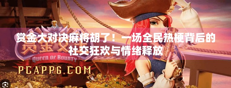 赏金大对决麻将胡了！一场全民热梗背后的社交狂欢与情绪释放