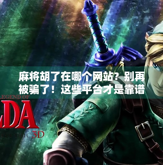 麻将胡了在哪个网站?别再被骗了!这些平台才是靠谱选择!