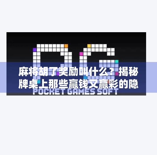 麻将胡了奖励叫什么?揭秘牌桌上那些赢钱又赢彩的隐藏玩法! 麻将胡了奖励叫什么?揭秘牌桌上那些赢钱又赢彩的隐藏玩法!