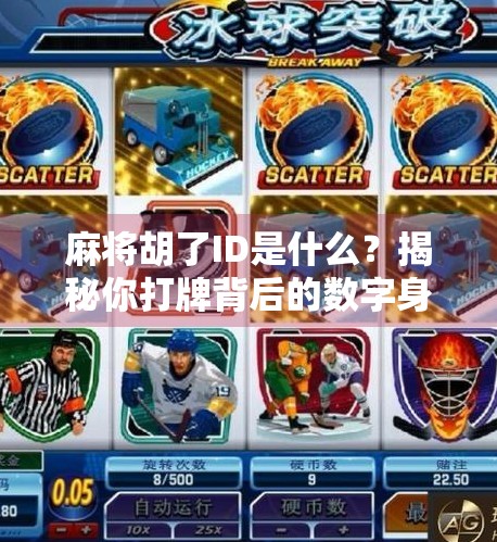 麻将胡了ID是什么?揭秘你打牌背后的数字身份! 麻将胡了ID是什么?揭秘你打牌背后的数字身份!