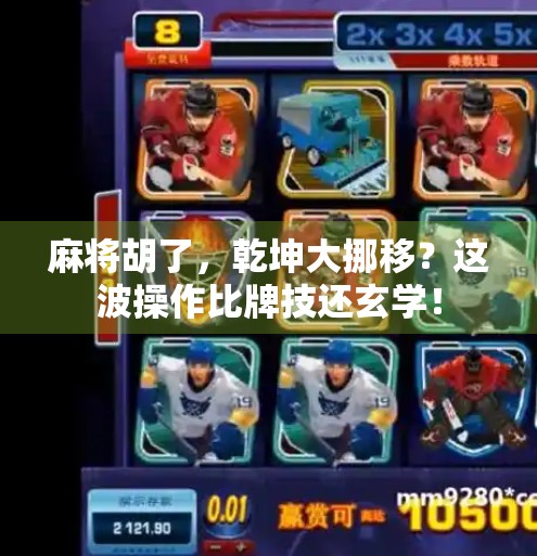 麻将胡了,乾坤大挪移?这波操作比牌技还玄学! 麻将胡了,乾坤大挪移?这波操作比牌技还玄学!