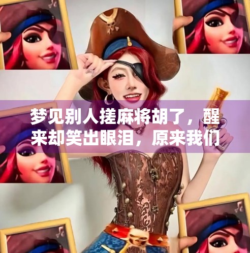 梦见别人搓麻将胡了,醒来却笑出眼泪,原来我们都在为别人的幸运焦虑 梦见别人搓麻将胡了,醒来却笑出眼泪,原来我们都在为别人的幸运焦虑