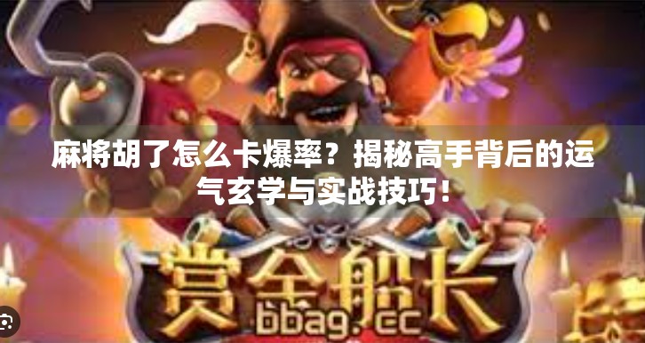 麻将胡了怎么卡爆率？揭秘高手背后的运气玄学与实战技巧！