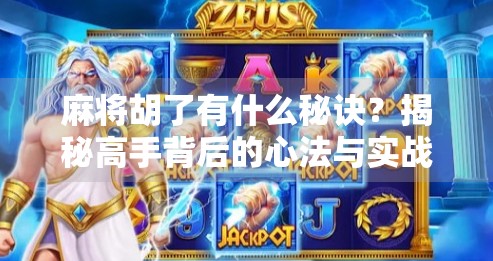 麻将胡了有什么秘诀?揭秘高手背后的心法与实战技巧!