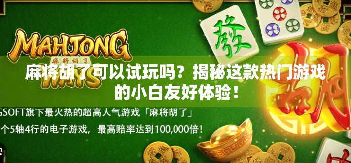 麻将胡了可以试玩吗?揭秘这款热门游戏的小白友好体验!