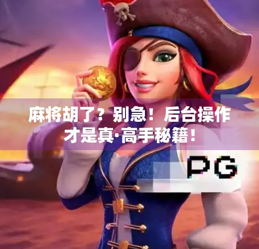 麻将胡了?别急!后台操作才是真·高手秘籍!