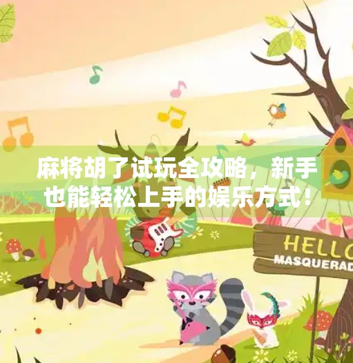 麻将胡了试玩全攻略,新手也能轻松上手的娱乐方式! 麻将胡了试玩全攻略,新手也能轻松上手的娱乐方式!