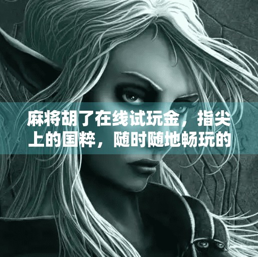 麻将胡了在线试玩金，指尖上的国粹，随时随地畅玩的快乐