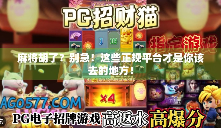 麻将胡了?别急!这些正规平台才是你该去的地方!