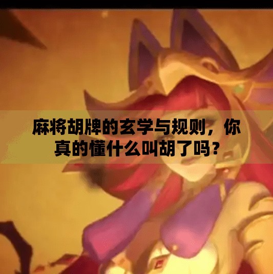 麻将胡牌的玄学与规则,你真的懂什么叫胡了吗?