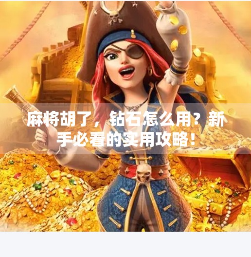 麻将胡了,钻石怎么用?新手必看的实用攻略!