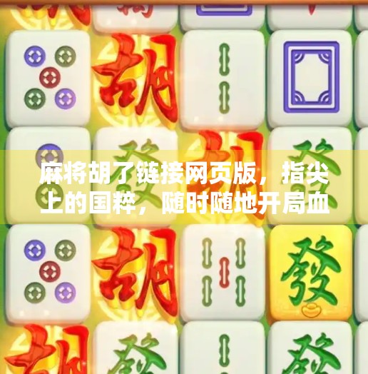 麻将胡了链接网页版,指尖上的国粹,随时随地开局血战到底! 麻将胡了链接网页版,指尖上的国粹,随时随地开局血战到底!