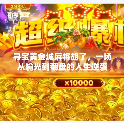 寻宝黄金城麻将胡了,一场从输光到翻盘的人生逆袭