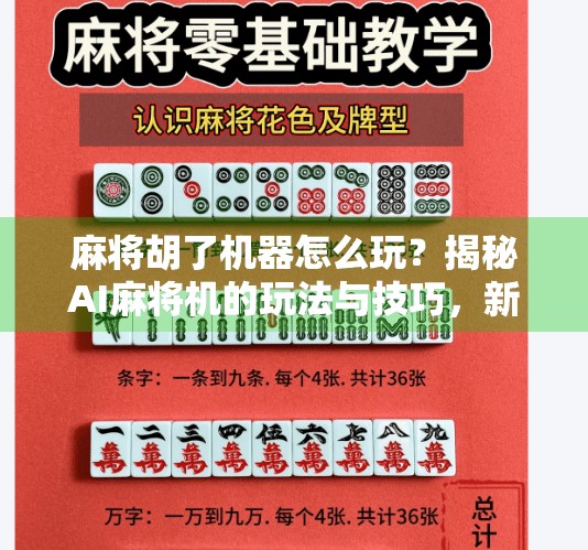 麻将胡了机器怎么玩?揭秘AI麻将机的玩法与技巧,新手也能秒变高手!