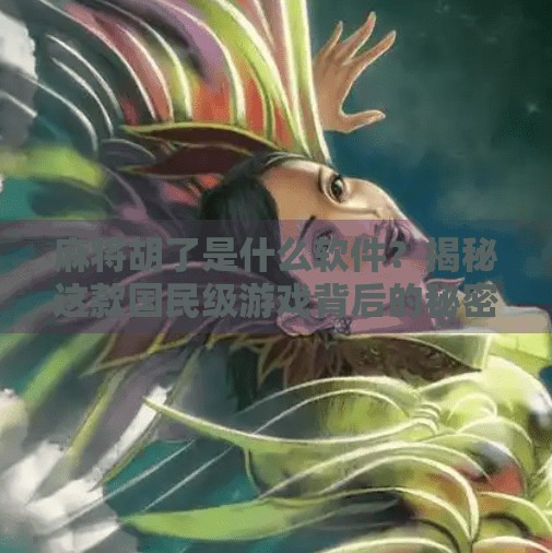 麻将胡了是什么软件?揭秘这款国民级游戏背后的秘密!