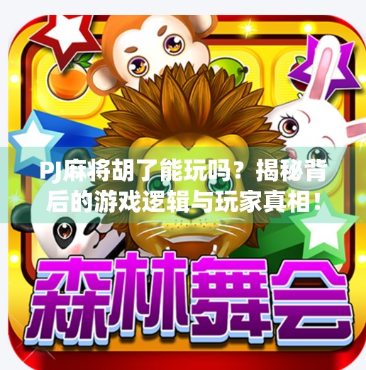 PJ麻将胡了能玩吗?揭秘背后的游戏逻辑与玩家真相!