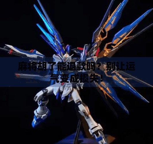 麻将胡了能退款吗?别让运气变成损失! 麻将胡了能退款吗?别让运气变成损失!