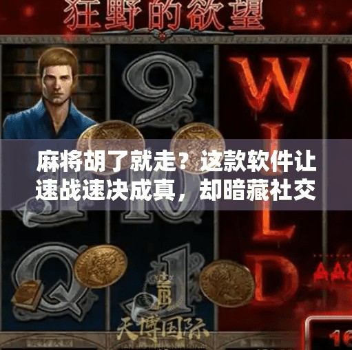 麻将胡了就走？这款软件让速战速决成真，却暗藏社交陷阱！