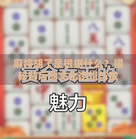 麻将胡了是根据什么?揭秘背后的文化逻辑与数学原理