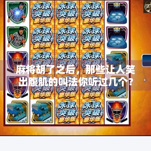 麻将胡了之后,那些让人笑出腹肌的叫法你听过几个? 麻将胡了之后,那些让人笑出腹肌的叫法你听过几个?