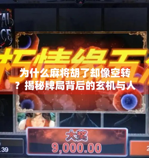 为什么麻将胡了却像空转？揭秘牌局背后的玄机与人性博弈