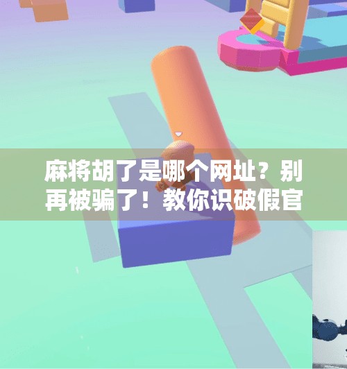 麻将胡了是哪个网址?别再被骗了!教你识破假官网陷阱!