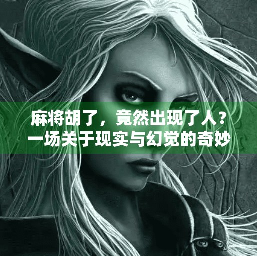 麻将胡了,竟然出现了人?一场关于现实与幻觉的奇妙碰撞