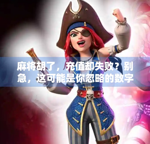 麻将胡了,充值却失败?别急,这可能是你忽略的数字陷阱