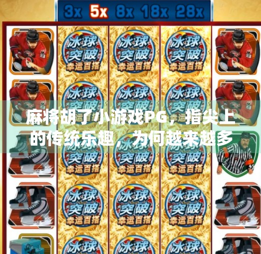 麻将胡了小游戏PG,指尖上的传统乐趣,为何越来越多人爱上它?