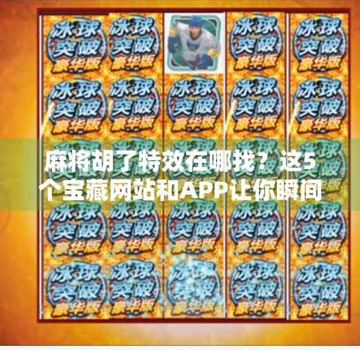 麻将胡了特效在哪找?这5个宝藏网站和APP让你瞬间变牌技王者!