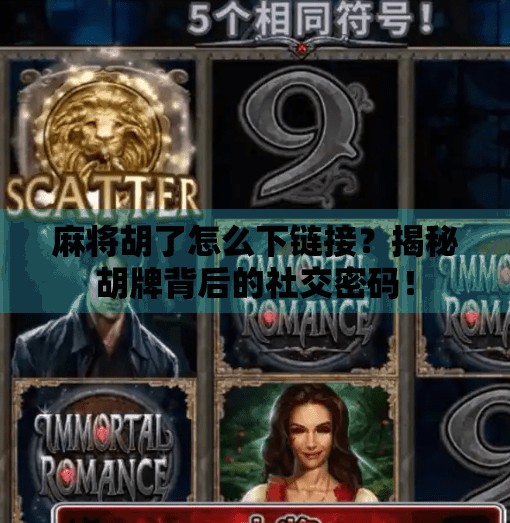 麻将胡了怎么下链接?揭秘胡牌背后的社交密码!