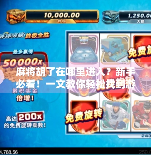 麻将胡了在哪里进入？新手必看！一文教你轻松找到游戏入口