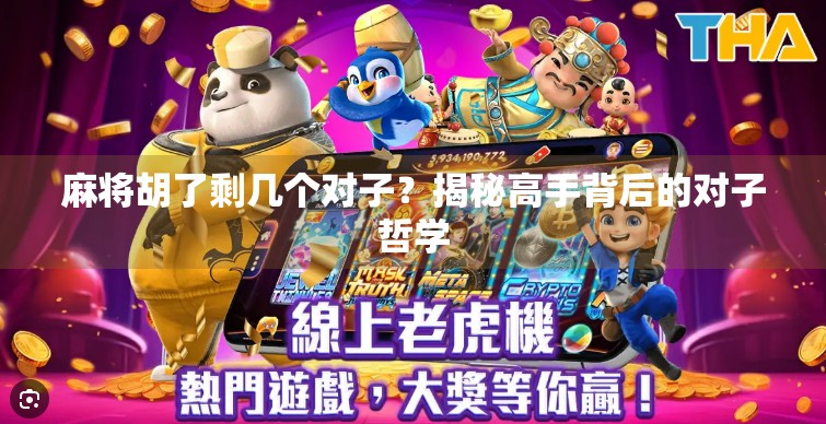 麻将胡了剩几个对子？揭秘高手背后的对子哲学