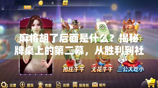 麻将胡了后面是什么?揭秘牌桌上的第二幕,从胜利到社交的奇妙转折