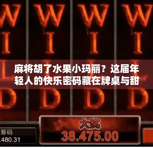 麻将胡了水果小玛丽？这届年轻人的快乐密码藏在牌桌与甜品之间！