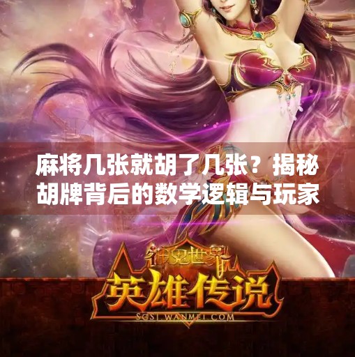 麻将几张就胡了几张？揭秘胡牌背后的数学逻辑与玩家心理博弈