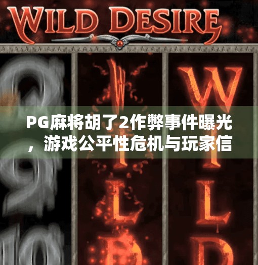 PG麻将胡了2作弊事件曝光，游戏公平性危机与玩家信任崩塌