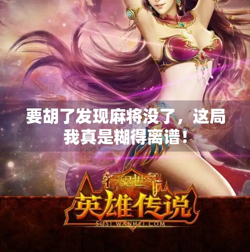 要胡了发现麻将没了,这局我真是糊得离谱! 要胡了发现麻将没了,这局我真是糊得离谱!