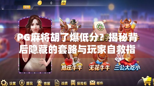 PG麻将胡了爆低分?揭秘背后隐藏的套路与玩家自救指南! PG麻将胡了爆低分?揭秘背后隐藏的套路与玩家自救指南!