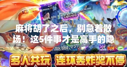 麻将胡了之后,别急着散场!这5件事才是高手的隐藏操作