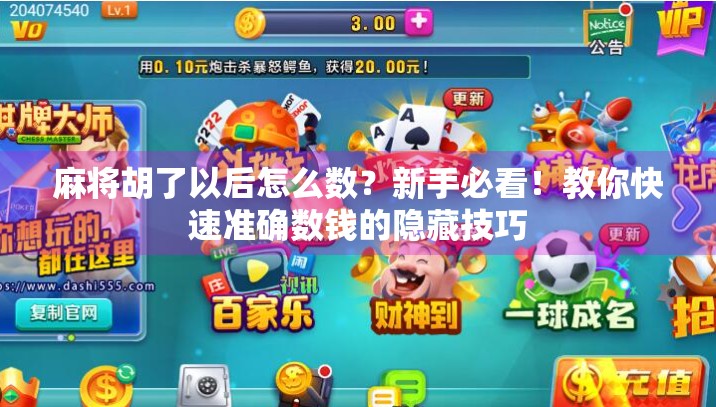 麻将胡了以后怎么数?新手必看!教你快速准确数钱的隐藏技巧 麻将胡了以后怎么数?新手必看!教你快速准确数钱的隐藏技巧