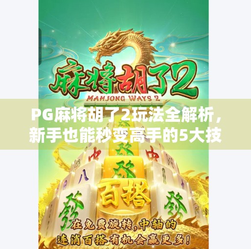 PG麻将胡了2玩法全解析,新手也能秒变高手的5大技巧! PG麻将胡了2玩法全解析,新手也能秒变高手的5大技巧!