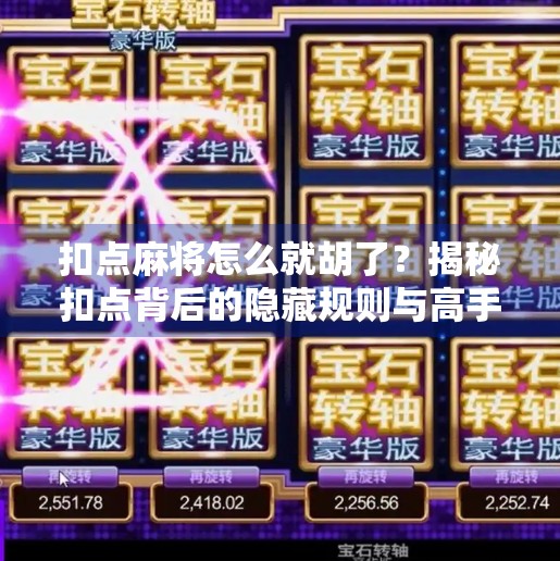扣点麻将怎么就胡了?揭秘扣点背后的隐藏规则与高手玄机!