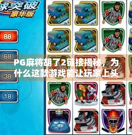 PG麻将胡了2链接揭秘,为什么这款游戏能让玩家上头到停不下来?