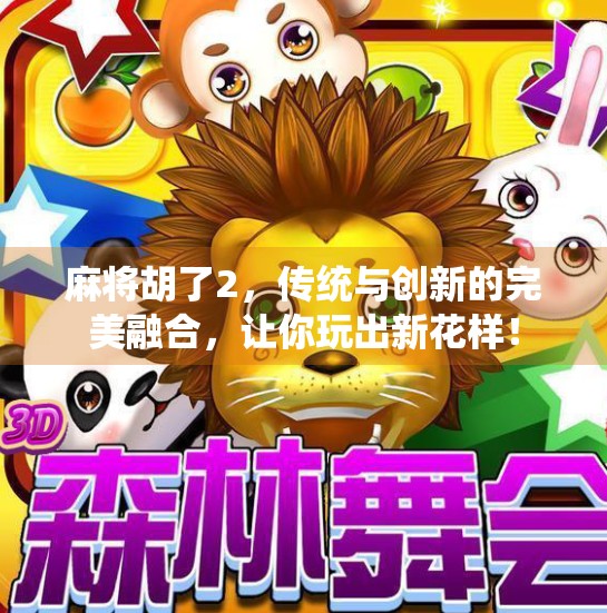 麻将胡了2,传统与创新的完美融合,让你玩出新花样!