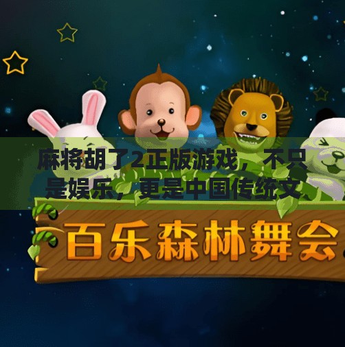 麻将胡了2正版游戏,不只是娱乐,更是中国传统文化的数字传承