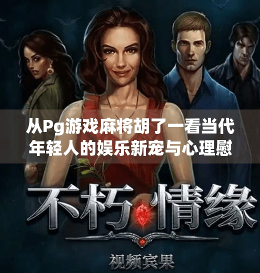 从Pg游戏麻将胡了一看当代年轻人的娱乐新宠与心理慰藉